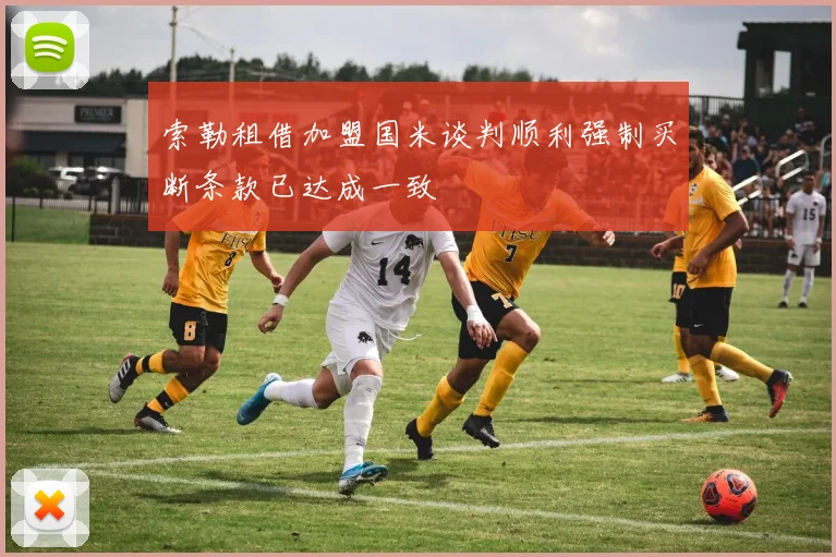 索勒租借加盟国米谈判顺利强制买断条款已达成一致
